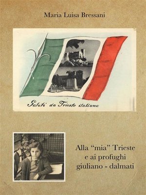 cover image of Alla "mia" Trieste e ai profughi giuliano--dalmati